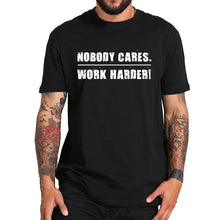 Load image into Gallery viewer, 100% Cotton Nobody Cares Work Harder T Shirt
